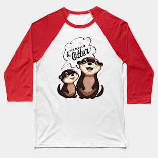 Otter - Don't Worry Be Otter Cute Animal Funny Baseball T-Shirt